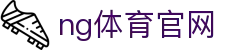 NG体育赛事平台 - 实时比分与高清直播